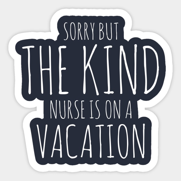 SORRY BUT THE KIND NURSE IS ON A VACATION NURSE CNA WEARS Sticker by PlexWears